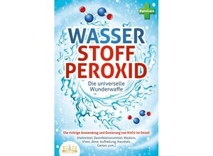 9783989350922 - WASSERSTOFFPEROXID - Die universelle Wunderwaffe Die richtige Anwendung und Dosierung von H2O2 im Detail (Heilmittel Desinfektionsmittel Medizin Viren Akne Aufhellung Haushalt Garten uvm) - Pure Cure Taschenbuch