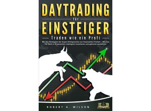 9783989350977 - DAYTRADING FÜR EINSTEIGER - Traden wie ein Profi Mit den Strategien der Super-Erfolgreichen zur finanziellen Freiheit - Wie Sie Ihr Geld in Krisenzeiten intelligent unvestieren und gekonnt vermehren - Robert A Wilson Taschenbuch