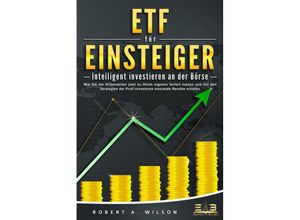 9783989350984 - ETF FÜR EINSTEIGER - Intelligent investieren an der Börse Wie Sie die Krisenzeiten jetzt zu Ihrem eigenen Vorteil nutzen und mit den Strategien der Profi-Investoren maximale Rendite erzielen - Robert A Wilson Taschenbuch