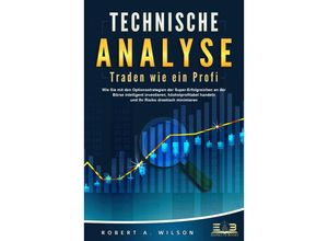 9783989351004 - TECHNISCHE ANALYSE - Traden wie ein Profi Wie Sie mit den Optionsstrategien der Super-Erfolgreichen an der Börse intelligent investieren höchstprofitabel handeln und Ihr Risiko drastisch minimieren - Robert A Wilson Taschenbuch