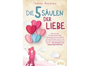 9783989351011 - Die 5 Säulen der Liebe Wie Sie in der Partnerschaft richtig miteinander kommunizieren sich wertschätzen lernen und Ihre Liebe positiv beeinflussen können - für eine bessere & langfristige Beziehung - Tamara Naumann Taschenbuch