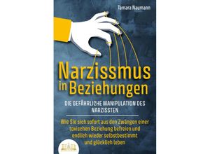 9783989351028 - NARZISSMUS IN BEZIEHUNGEN - Die gefährliche Manipulation des Narzissten Wie Sie sich sofort aus den Zwängen einer toxischen Beziehung befreien und endlich wieder selbstbestimmt und glücklich leben - Tamara Naumann Taschenbuch