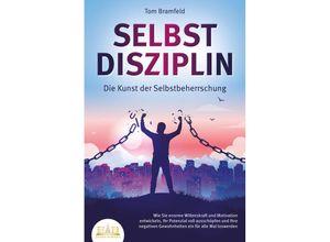 9783989351042 - SELBSTDISZIPLIN - Die Kunst der Selbstbeherrschung Wie Sie enorme Willenskraft und Motivation entwickeln Ihr Potenzial voll ausschöpfen und Ihre negativen Gewohnheiten ein für alle Mal loswerden - Tom Bramfeld Taschenbuch