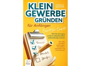 9783989351486 - Kleingewerbe gründen für Anfänger - Schritt für Schritt Wie Sie sich ganz einfach nebenberuflich selbstständig machen (inkl wichtigen Anleitungen Checklisten Unterlagen und Informationen) - Markus Wehmer Taschenbuch