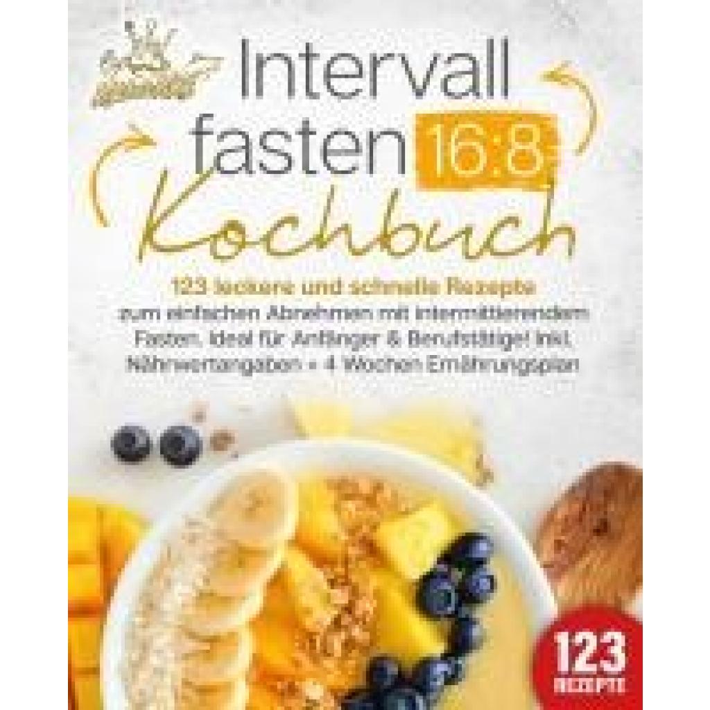 9783989351844 - King Kitchen Intervallfasten 168 Kochbuch 123 leckere und schnelle Rezepte zum einfachen abnehmen mit intermittierendem Fasten Ideal für Anfänger & Berufstätige! Inkl Nährwertangaben + 4 Wochen Ernährungsplan