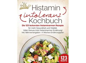 9783989351851 - Histaminintoleranz Kochbuch Die 123 leckersten histaminarmen Rezepte für mehr Gesundheit und Vitalität Voller Genuss trotz histaminarmer Ernährung! Inkl Nährwertangaben + 4 Wochen Ernährungsplan - Kitchen King Taschenbuch