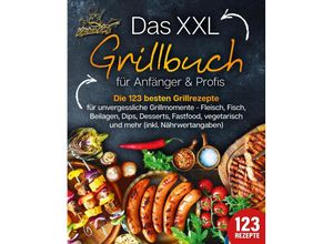 9783989351868 - Das XXL Grillbuch für Anfänger & Profis Die 123 besten Grillrezepte für unvergessliche Grillmomente - Fleisch Fisch Beilagen Dips Desserts Fastfood vegetarisch und mehr (inkl Nährwertangaben) - Kitchen King Taschenbuch