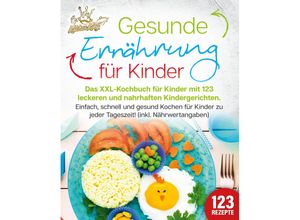 9783989351899 - Gesunde Ernährung für Kinder Das XXL-Kochbuch für Kinder mit 123 leckeren und nahrhaften Kindergerichten Einfach schnell und gesund kochen für Kinder zu jeder Tageszeit! (inkl Nährwertangaben) - Kitchen King Taschenbuch