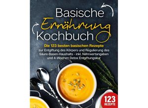 9783989351967 - Basische Ernährung Kochbuch Die 123 besten basischen Rezepte zur Entgiftung des Körpers und Regulierung des Säure-Basen-Haushalts (inkl Nährwertangaben und 4-Wochen Detox Entgiftungskur) - Kitchen King Taschenbuch