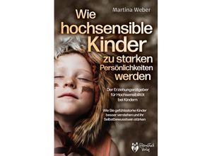 9783989370029 - Wie hochsensible Kinder zu starken Persönlichkeiten werden - Der Erziehungsratgeber für Hochsensibilität bei Kindern Wie Sie gefühlsstarke Kinder besser verstehen und ihr Selbstbewusstsein stärken - Martina Weber Taschenbuch