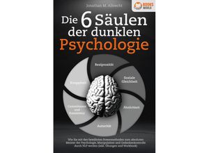 9783989370128 - Die 6 Säulen der dunklen Psychologie Wie Sie mit den bewährten Powermethoden zum absoluten Meister der Psychologie Manipulation und Gedankenkontrolle durch NLP werden (inkl Übungen und Workbook) - Jonathan M Albrecht Taschenbuch