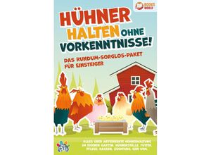 9783989370135 - Hühner halten ohne Vorkenntnisse! Das Rundum-sorglos-Paket für Einsteiger Alles über artgerechte Hühnerhaltung im eigenen Garten Hühnerställe Futter Pflege Rassen Züchtung Eier und vieles mehr - My Pets Taschenbuch