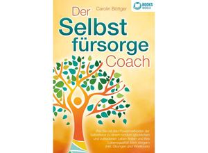 9783989370142 - Der Selbstfürsorge Coach Wie Sie mit den Powermethoden der Selbstliebe zu einem rundum glücklichen und zufriedenen Leben finden und Ihre Lebensqualität stark verbessern (inkl Übungen und Workbook) - Carolin Böttger Taschenbuch