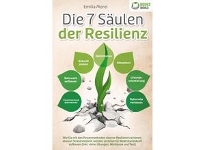 9783989370210 - Die 7 Säulen der Resilienz Wie Sie mit den Powermethoden eiserne Resilienz trainieren absolut Stressresistent werden und eiserne Widerstandskraft aufbauen (inkl vieler Übungen Workbook und Test) - Emilia Morel Taschenbuch