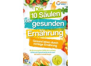 9783989370241 - Die 10 Säulen der gesunden Ernährung - Gesund leben durch richtige Ernährung Wie Sie Immunsystem Gefäße Darm und Gehirn stärken und so gesund werden wie nie zuvor! Inkl leckere & schnelle Rezepte - Fit Max Taschenbuch