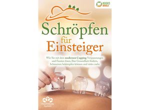 9783989370258 - Schröpfen für Einsteiger - Die universelle Wunderwaffe Wie Sie mit dem modernen Cupping Verspannungen und Faszien lösen Ihre Gesundheit fördern Schmerzen bekämpfen können und vieles mehr - Health BodySystem Taschenbuch