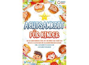 9783989370326 - Achtsamkeit für Kinder Wie Sie Ihren Kindern Stärke Mut und innere Ruhe vermitteln und sie zu glücklichen und gelassenen Menschen erziehen (Inkl Achtsamkeitstagebuch und Achtsamkeitsübungen) - Magic Kids Taschenbuch