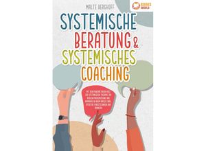 9783989370418 - Systemische Beratung & Systemisches Coaching Mit den Powermethoden aus der systemischen Therapie zur idealen Problemlösung und Harmonie in Ihrem Umfeld (inkl effektiver Fragetechniken und Übungen) - Malte Berghoff Taschenbuch