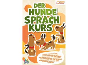 9783989370432 - Der Hunde Sprachkurs Wie Sie Körpersprache Ausdrucksverhalten und Calming Signals von Ihrem Hund besser verstehen miteinander kommunizieren und eine optimale Beziehung aufbauen (inkl Übungen) - My Pets Taschenbuch