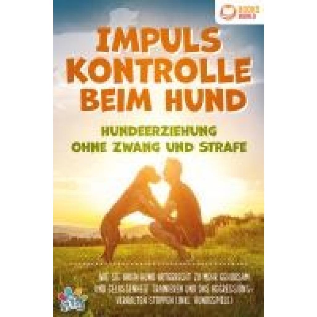 9783989370449 - Pets My Impulskontrolle beim Hund - Hundeerziehung ohne Zwang und Strafe Wie Sie Ihren Hund artgerecht zu mehr Gehorsam und Gelassenheit trainieren und das Aggressionsverhalten stoppen (inkl Hundespiele)