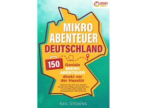 9783989370456 - Mikroabenteuer Deutschland - 150 geniale Mikroabenteuer direkt vor der Haustür Gönnen Sie sich eine Auszeit fernab vom Alltag und tauchen Sie in eine Welt voller Spaß und unvergesslicher Momente ein - Neil Stevens Taschenbuch