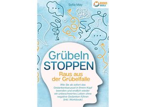 9783989370494 - Grübeln stoppen - Raus aus der Grübelfalle Wie Sie ab sofort das Gedankenkarussel in Ihrem Kopf beenden und endlich wieder ein unbeschwertes Leben ohne negative Gedanken führen (inkl Workbook) - Sofia May Taschenbuch