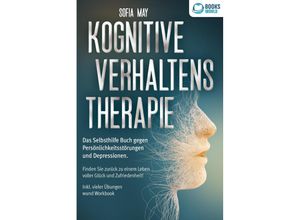 9783989370500 - Kognitive Verhaltenstherapie Das Selbsthilfe Buch gegen Persönlichkeitsstörungen und Depressionen Finden Sie zurück zu einem Leben voller Glück und Zufriedenheit! Inkl vieler Übungen und Workbook - Sofia May Taschenbuch