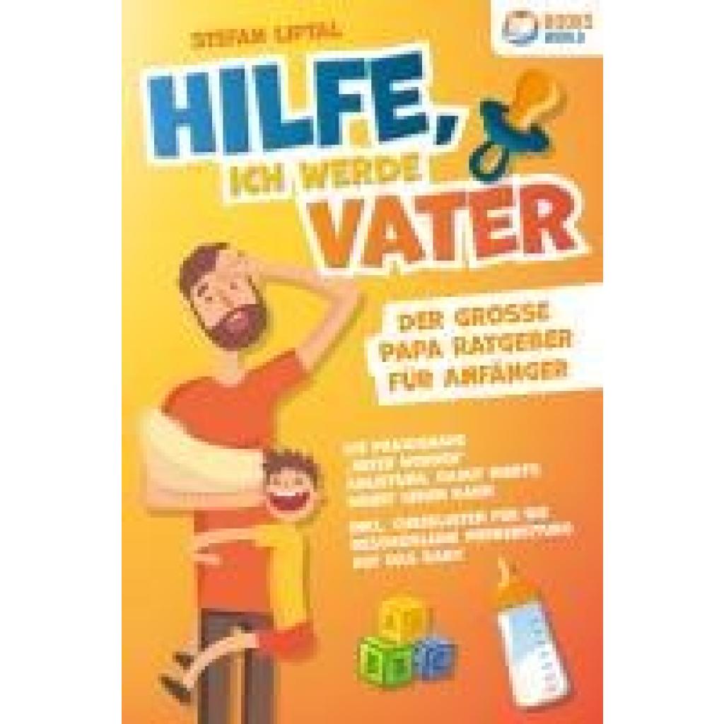 9783989370517 - Liptal Stefan Hilfe ich werde Vater - Der große Papa Ratgeber für Anfänger Die praxisnahe ¿Vater werden¿ Anleitung damit nichts schief gehen kann Inkl Checklisten für die bestmögliche Vorbereitung auf das Baby