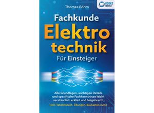 9783989370524 - Fachkunde Elektrotechnik für Einsteiger Alle Grundlagen wichtigen Details und spezifische Fachkenntnisse leicht verständlich erklärt und beigebracht (inkl Tabellenbuch Übungen Baukasten uvm) - Thomas Böhm Taschenbuch