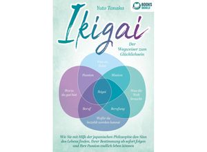 9783989370609 - IKIGAI - Der Wegweiser zum Glücklichsein Wie Sie mit Hilfe der japanischen Philosophie den Sinn des Lebens finden Ihrer Bestimmung ab sofort folgen und Ihre Passion endlich leben können - Yuto Tanaka Taschenbuch