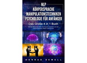 9783989370685 - NLP FÜR ANFÄNGER - KÖRPERSPRACHE - MANIPULATIONSTECHNIKEN - PSYCHOLOGIE FÜR ANFÄNGER - Das 4 in 1 Buch Wie Sie Menschen lesen die Psyche verstehen und das Unterbewusstsein effektiv beeinflussen - Konrad Sewell Taschenbuch