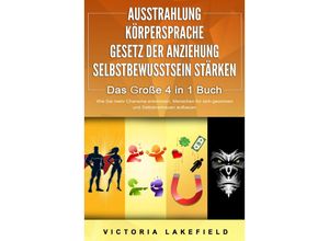 9783989370692 - AUSSTRAHLUNG - KÖRPERSPRACHE - GESETZ DER ANZIEHUNG - SELBSTBEWUSSTSEIN STÄRKEN - Das Große 4 in 1 Buch Wie Sie mehr Charisma entwickeln Menschen für sich gewinnen und Selbstvertrauen aufbauen - Victoria Lakefield Taschenbuch