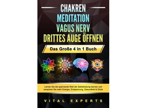 9783989370715 - CHAKREN - MEDITATION - VAGUS NERV - DRITTES AUGE ÖFFNEN - Das Große 4 in 1 Buch Lernen Sie die spannende Welt der Selbstheilung kennen und verspüren Sie mehr Energie Entspannung Gesundheit & Glück - Vital Experts Taschenbuch