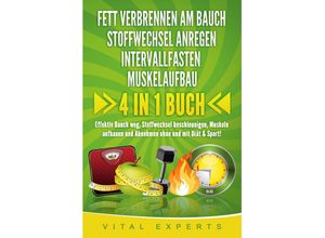 9783989370722 - FETT VERBRENNEN AM BAUCH - STOFFWECHSEL ANREGEN - INTERVALLFASTEN - MUSKELAUFBAU 4 in 1 Buch! Effektiv Bauch weg Stoffwechsel beschleunigen Muskeln aufbauen und Abnehmen ohne und mit Diät & Sport! - Vital Experts Taschenbuch