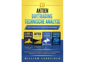 9783989370739 - ETF - AKTIEN - DAYTRADING - TECHNISCHE ANALYSE - Das Große 4 in 1 Buch für Einsteiger Wie Sie an der Börse intelligent investieren und mit Dividenden Indexfonds & Trading nachhaltig Geld verdienen - William Lakefield Taschenbuch