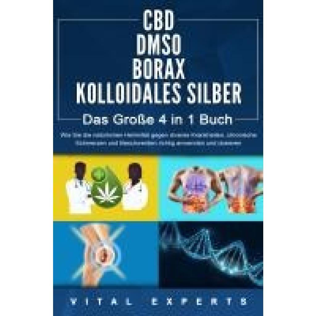 9783989370746 - Experts Vital CBD | DMSO | BORAX | KOLLOIDALES SILBER - Das Große 4 in 1 Buch Wie Sie die natürlichen Heilmittel gegen diverse Krankheiten chronische Schmerzen und Beschwerden richtig anwenden und dosieren