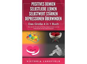 9783989370760 - POSITIVES DENKEN - SELBSTLIEBE LERNEN - SELBSTWERT STÄRKEN - DEPRESSIONEN ÜBERWINDEN - Das Große 4 in 1 Buch Wie Sie endlich negative Gedanken loswerden und zu einer starken Persönlichkeit werden - Victoria Lakefield Taschenbuch