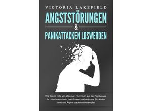 9783989370838 - ANGSTSTÖRUNGEN & PANIKATTACKEN LOSWERDEN Wie Sie mit Hilfe von effektiven Techniken aus der Psychologie Ihr Unterbewusstsein beeinflussen und so innere Blockaden lösen und Ängste dauerhaft bekämpfen - Victoria Lakefield Taschenbuch