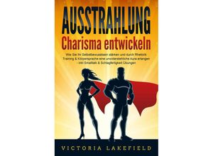 9783989370845 - AUSSTRAHLUNG - Charisma entwickeln Wie Sie Ihr Selbstbewusstsein stärken und durch Rhetorik Training & Körpersprache eine unwiderstehliche Aura erlangen - inkl Smalltalk & Schlagfertigkeit Übungen - Victoria Lakefield Taschenbuch