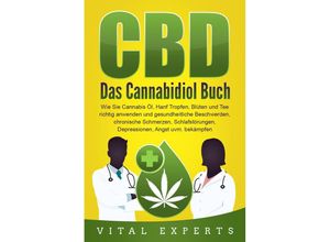 9783989370883 - CBD Das Cannabidiol Buch Wie Sie Cannabis Öl Hanf Tropfen Blüten und Tee richtig anwenden und gesundheitliche Beschwerden chronische Schmerzen Schlafstörungen Depressionen Angst uvm bekämpfen - Vital Experts Taschenbuch