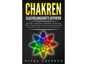 9783989370890 - CHAKREN SELBSTHEILUNGSKRÄFTE AKTIVIEREN Mit Chakra Achtsamkeit und Meditation drittes Auge öffnen Stress bewältigen und Charisma entwickeln Mehr Gesundheit Energie und Glück für Körper und Geist - Vital Experts Taschenbuch