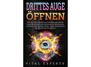 9783989370937 - DRITTES AUGE ÖFFNEN Wie Sie durch Meditation Visualisierung und Qi Gong Ihre Zirbeldrüse aktivieren Ihr Bewusstsein erweitern und Chakren öffnen - Mehr Achtsamkeit mit dem Chakra Praxisbuch - Vital Experts Taschenbuch