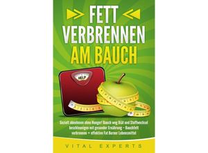 9783989370982 - Fett verbrennen am Bauch Gezielt abnehmen ohne Hunger! Bauch weg Diät und Stoffwechsel beschleunigen mit gesunder Ernährung - Bauchfett verbrennen + effektive Fat Burner Lebensmittel - Vital Experts Taschenbuch