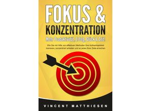 9783989371019 - FOKUS & KONZENTRATION - Mehr Produktivität Erfolg Glück & Zeit! Wie Sie mit Hilfe von effektiven Methoden Ihre Aufmerksamkeit trainieren konzentriert arbeiten und so jedes Ihrer Ziele erreichen - Vincent Matthiesen Taschenbuch