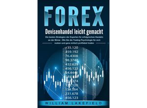 9783989371026 - FOREX - Devisenhandel leicht gemacht Die besten Strategien der Experten für erfolgreiches Handeln an der Börse - Wie Sie die Trading Psychologie für sich nutzen und ganz einfach profitabel traden - William Lakefield Taschenbuch