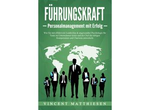 9783989371040 - FÜHRUNGSKRAFT - Personalmanagement mit Erfolg Wie Sie mit effektivem Leadership & angewandter Psychologie Ihr Team im Unternehmen leiten und als Chef die nötigen Kompetenzen und Charisma entwickeln - Vincent Matthiesen Taschenbuch