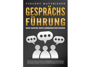 9783989371088 - GESPRÄCHSFÜHRUNG - Mehr Charisma durch Kommunikationstraining Wie Sie mit Hilfe von Rhetorik Schlagfertigkeit und Körpersprache überzeugend auftreten und jeden Smalltalk selbstbewusst meistern - Vincent Matthiesen Taschenbuch