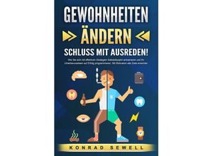 9783989371118 - GEWOHNHEITEN ÄNDERN - Schluss mit Ausreden! Wie Sie sich mit effektiven Strategien Selbstdisziplin antrainieren und Ihr Unterbewusstsein auf Erfolg programmieren Mit Motivation alle Ziele erreichen - Konrad Sewell Taschenbuch