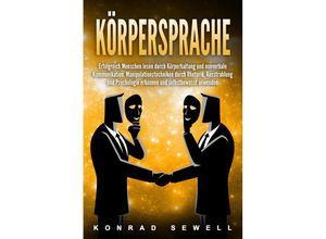 9783989371231 - Körpersprache Erfolgreich Menschen lesen durch Körperhaltung und nonverbale Kommunikation Manipulationstechniken durch Rhetorik Ausstrahlung und Psychologie erkennen und selbstbewusst anwenden - Konrad Sewell Taschenbuch