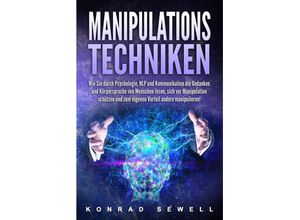 9783989371286 - Manipulationstechniken Wie Sie durch Psychologie NLP und Kommunikation die Gedanken und Körpersprache von Menschen lesen sich vor Manipulation schützen und zum eigenen Vorteil andere manipulieren! - Konrad Sewell Taschenbuch